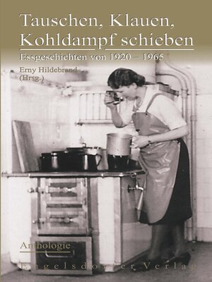 cover image of Tauschen, Klauen, Kohldampf schieben. Essgeschichten von 1920 – 1965 – Anthologie